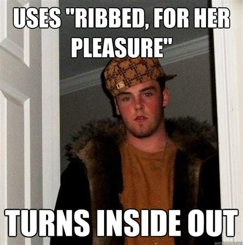 uses ribbed for her pleasure turns inside out scumbag steve quickmeme