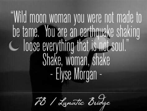 Wild Moon Woman You Were Not Made To Be Tame You Are An Earthquake