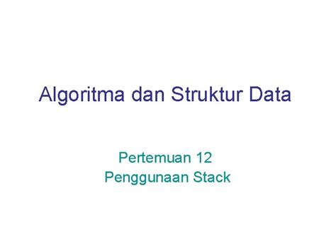 Algoritma Dan Struktur Data Pertemuan 12 Penggunaan Stack