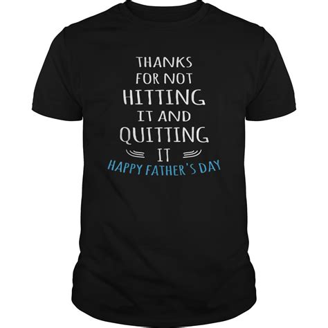 Mens Thank For Not Hitting It And Quitting It Happy Fathers Day Tee