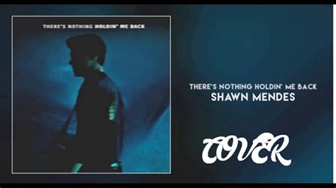 Shawn Mendes Theres Nothing Holding Me Back Cover Youtube