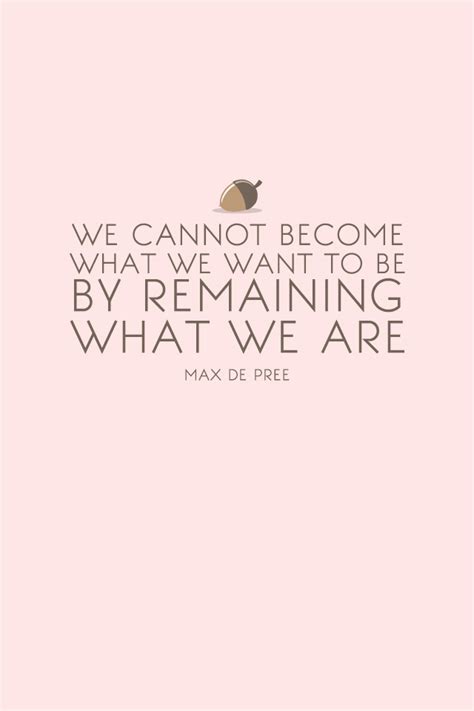 We Cannot Become What We Want To Be By Remaining What We Are Free