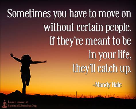 Sometimes You Have To Move On Without Certain People If Theyre Meant To Be In Your Life They
