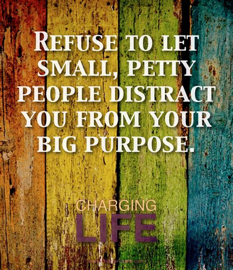 Refuse To Letsmall Petty People Distract You From Your Big Purpose