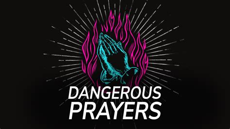 dangerous prayers series andover baptist church