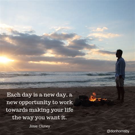 Each Day Is A New Day A New Opportunity To Work Towards Making Your