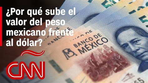 Por Qu Sube El Valor Del Peso Mexicano Frente Al D Lar Y Cu Nto