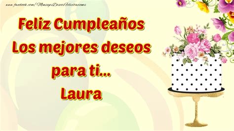 Feliz Cumpleaños Los Mejores Deseos Para Ti Laura 🌼🎂 Flores