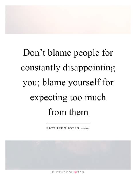 Dont Blame People For Constantly Disappointing You Blame Picture