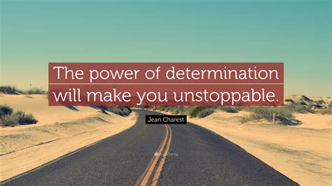 Jean Charest Quote The Power Of Determination Will Make You Unstoppable