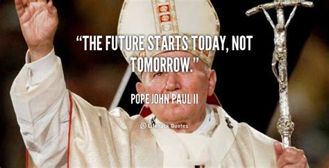 The Future Starts Today Not Tomorrow St John Paul Ii John Paul