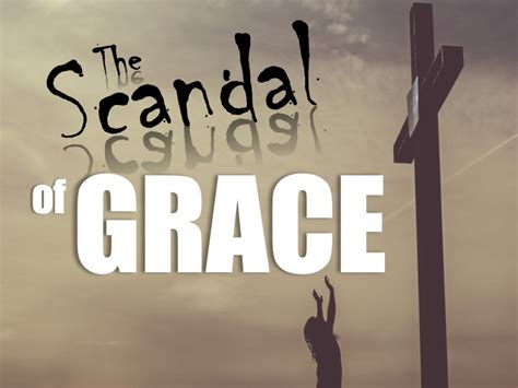 The Scandal Of Grace