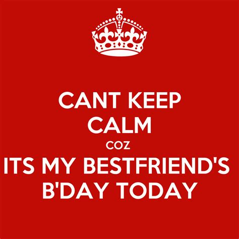 Cant Keep Calm Coz Its My Bestfriends Bday Today Keep Calm And