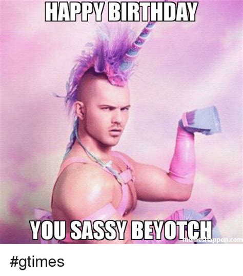 Happy Birthday You Sass Beyotch Gtimes Birthday Meme On Meme