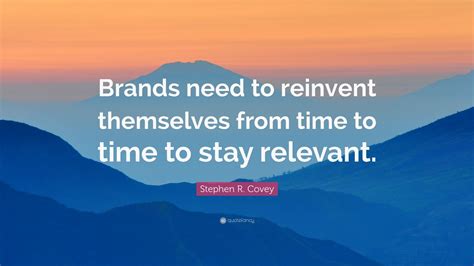 Stephen R Covey Quote Brands Need To Reinvent Themselves From Time