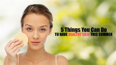 Summer Skin Care 5 Tips To Keep Your Skin Healthy This Summer Mom