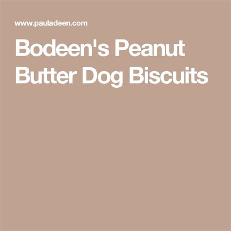 Bodeens Peanut Butter Dog Biscuit Recipe Paula Deen Recipe