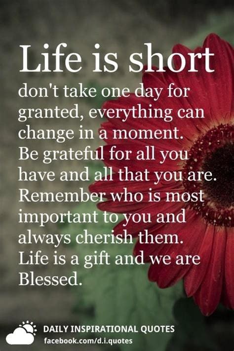 Life Is Short Dont Take One Day For Granted Everything Can Change In