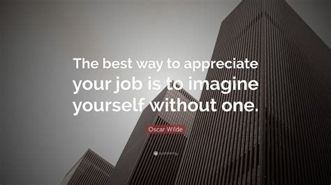 Oscar Wilde Quote “the Best Way To Appreciate Your Job Is To Imagine