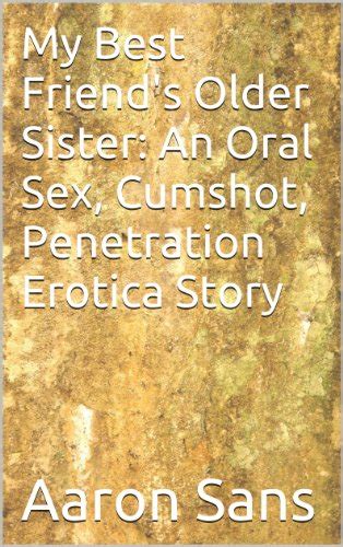 My Best Friends Older Sister An Oral Sex Cumshot Penetration Erotica Story Ebook Sans