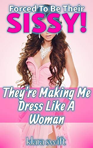 Forced To Be Their Sissy Theyre Making Me Dress Like A Woman Ebook