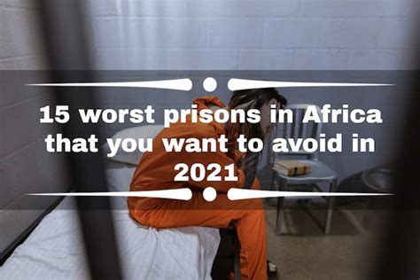 15 Worst Prisons In Africa Which Country Has The Toughest Jails