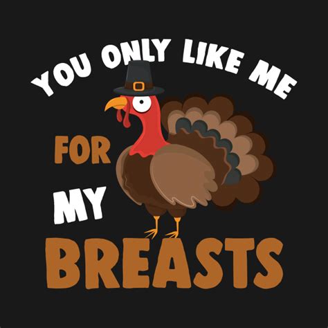 you only like me for my breasts funny turkey thanksgiving saying you