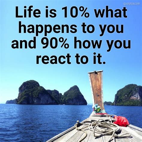 Life Is 10 What Happens To You And 90 How You React To It Quotelia