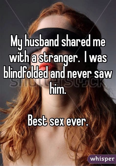 My Husband Shared Me With A Stranger I Was Blindfolded And Never Saw