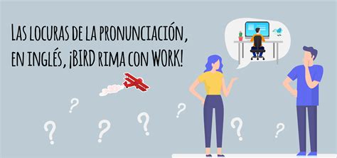 Las Locuras De La Pronunciación En Inglés ¡bird Rima Con Work