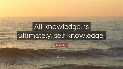 Bruce Lee Quote “all Knowledge Is Ultimately Self Knowledge”
