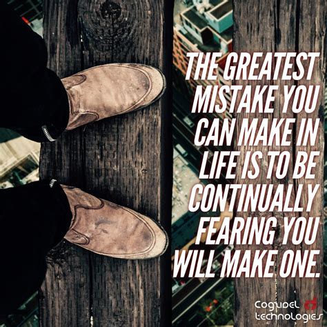 “the Greatest Mistake You Can Make In Life Is To Be Continually Fearing