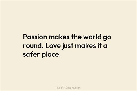 Quote Passion Makes The World Go Round Love Just Makes It A Safer