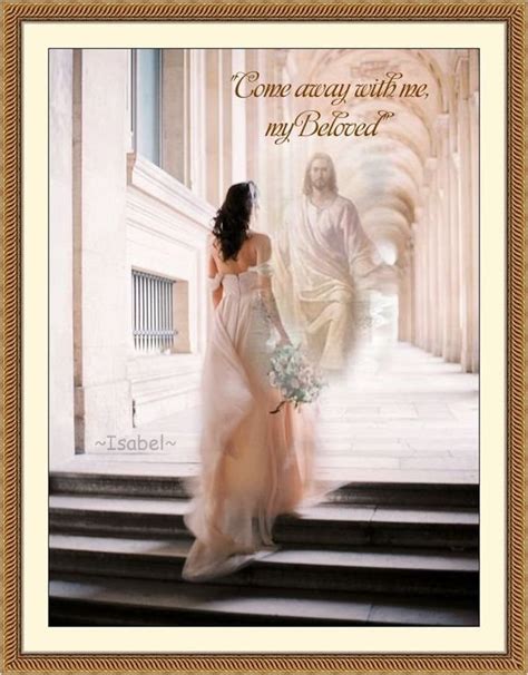Come Away With Me My Beloved ~isabel~ Bride Of Christ Jesus Please