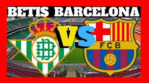 barcelona vs real betis en vivo real betis barcelona live barcelona real betis 2020 la liga