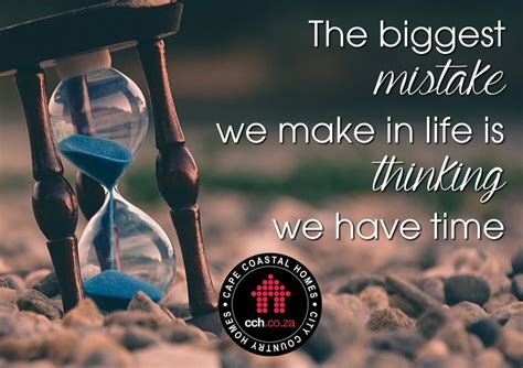The Biggest Mistake We Make In Life Is Thinking We Have Time Life