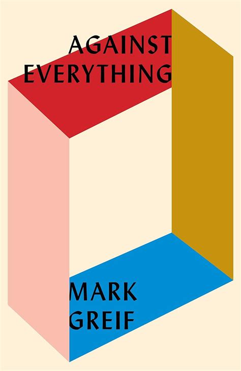 Against Everything On Dishonest Times Amazon Co Uk Mark Greif Books