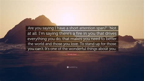 Richelle Mead Quote Are You Saying I Have A Short Attention Span
