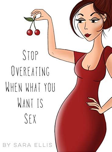 Stop Overeating When What You Want Is Sex By Sara Ellis Goodreads