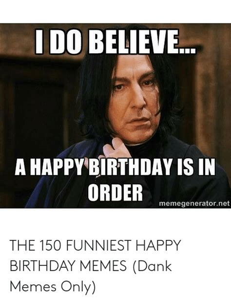 I Do Believe A Happybirthday Is In Memegeneratornet The 150 Funniest