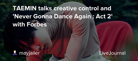 And lead you to the dance floor. TAEMIN talks creative control and 'Never Gonna Dance Again ...
