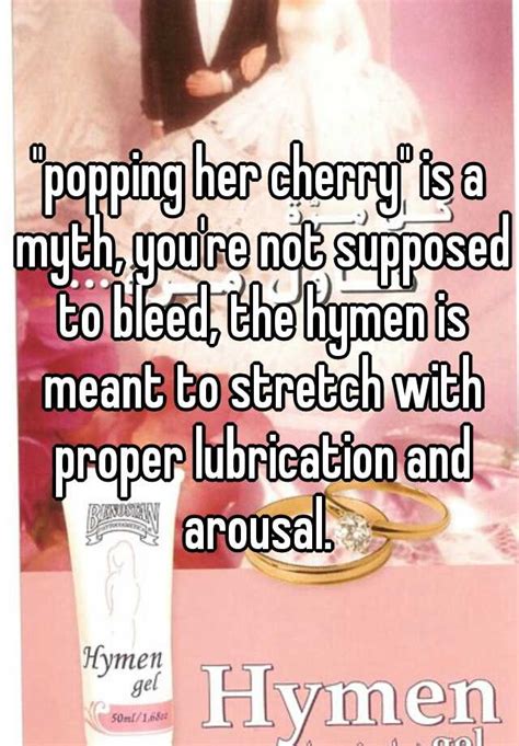 popping her cherry is a myth you re not supposed to bleed the hymen is meant to stretch with