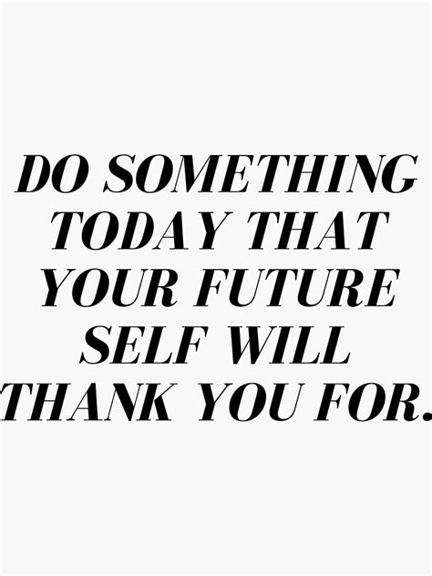 Do Something Today That Your Future Self Will Thank You For A