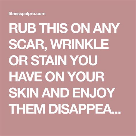 Rub This On Any Scar Wrinkle Or Stain You Have On Your Skin And Enjoy