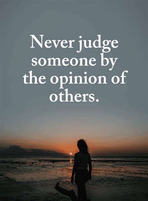Never Judge Someone By The Opinion Of Others Judging Someone Quotes