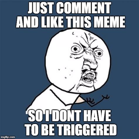 Im So Triggered Just Like The Meme Imgflip