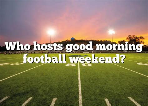 Who Hosts Good Morning Football Weekend Dna Of Sports