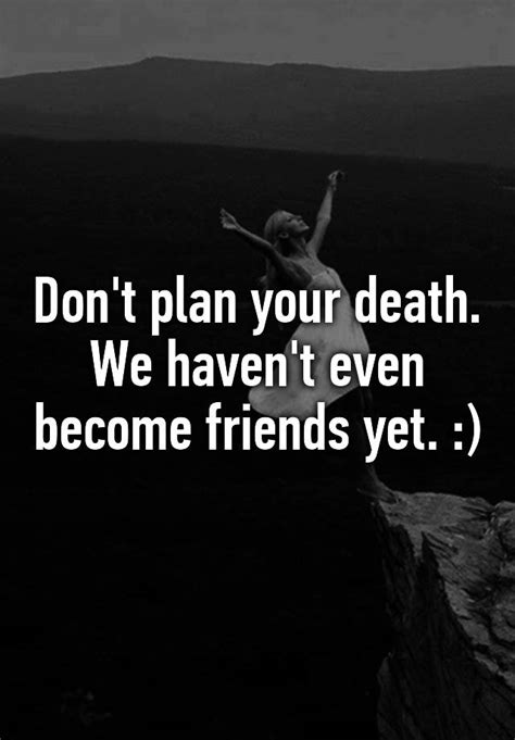 Don T Plan Your Death We Haven T Even Become Friends Yet