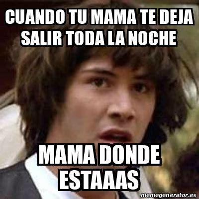 Meme Keanu Reeves Cuando Tu Mama Te Deja Salir Toda La Noche Mama Donde Estaaas