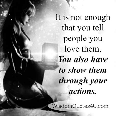 Its Not Enough That You Tell People You Love Them Wisdom Quotes